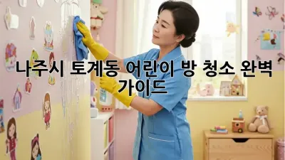 나주시 토계동 어린이 방 청소 완벽 가이드